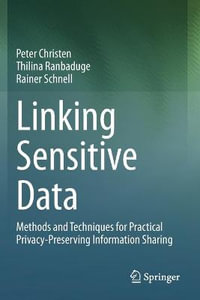 Linking Sensitive Data : Methods and Techniques for Practical Privacy-Preserving Information Sharing - Peter Christen