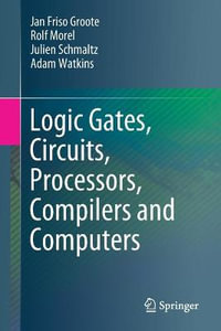 Logic Gates, Circuits, Processors, Compilers and Computers - Adam Watkins