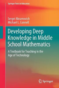 Developing Deep Knowledge in Middle School Mathematics : A Textbook for Teaching in the Age of Technology - Michael L. Connell