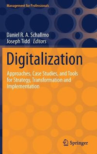 Digitalization : Approaches, Case Studies, and Tools for Strategy, Transformation and Implementation - Daniel R. A. Schallmo