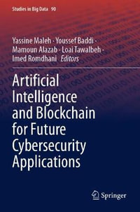 Artificial Intelligence and Blockchain for Future Cybersecurity Applications : Studies in Big Data - Imed Romdhani
