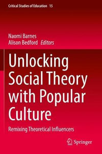 Unlocking Social Theory with Popular Culture : Remixing Theoretical Influencers - Alison Bedford