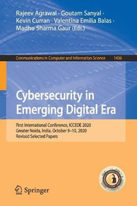 Cybersecurity in Emerging Digital Era : First International Conference, ICCEDE 2020, Greater Noida, India, October 9-10, 2020, Revised Selected Papers - Goutam Sanyal
