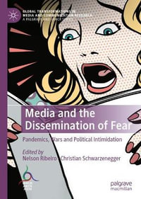 Media and the Dissemination of Fear : Pandemics, Wars and Political Intimidation - Christian Schwarzenegger