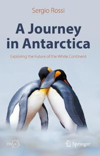 A Journey in Antarctica : Exploring the Future of the White Continent - Sergio Rossi