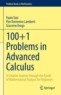 100+1 Problems in Advanced Calculus : A Creative Journey through the Fjords of Mathematical Analysis for Beginners - Giacomo Drago