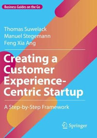 Creating a Customer Experience-Centric Startup : A Step-by-Step Framework - Feng Xia Ang