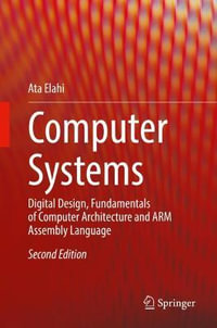 Computer Systems : Digital Design, Fundamentals of Computer Architecture and ARM Assembly Language - Ata Elahi