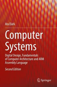 Computer Systems : Digital Design, Fundamentals of Computer Architecture and ARM Assembly Language - Ata Elahi