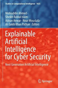 Explainable Artificial Intelligence for Cyber Security : Next Generation Artificial Intelligence - Adnan Anwar