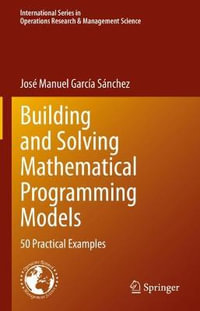 Building and Solving Mathematical Programming Models : 50 Practical Examples - Jose Manuel Garcia Sanchez