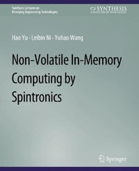 Non-Volatile In-Memory Computing by Spintronics : Synthesis Lectures on Emerging Engineering Technologies - Hao Yu