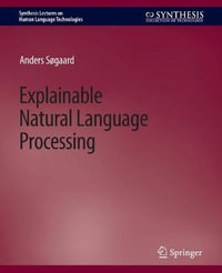 Explainable Natural Language Processing : Synthesis Lectures on Human Language Technologies - Anders Søgaard