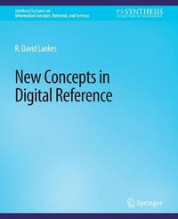 New Concepts in Digital Reference : Synthesis Lectures on Information Concepts, Retrieval, and Services - R. David Lankes