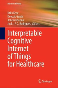 Interpretable Cognitive Internet of Things for Healthcare : Internet of Things - Ashish Khanna