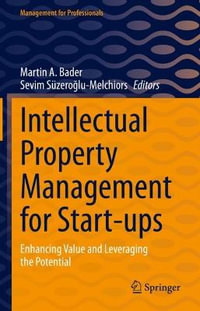 Intellectual Property Management for Start-ups : Enhancing Value and Leveraging the Potential - Martin A. Bader