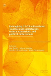 Reimagining US Colombianidades : Transnational subjectivities, cultural expressions, and political contestations - Jennifer Harford Vargas