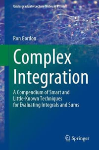 Complex Integration : A Compendium of Smart and Little-Known Techniques for Evaluating Integrals and Sums - Ron Gordon