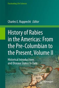 History of Rabies in the Americas: From the Pre-Columbian to the Present, Volume II : Historical Introductions and Disease Status To Date - Charles E. Rupprecht
