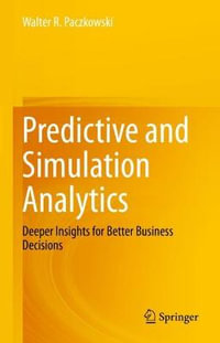 Predictive and Simulation Analytics : Deeper Insights for Better Business Decisions - Walter R. Paczkowski
