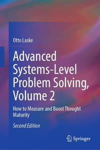 Advanced Systems-Level Problem Solving, Volume 2 : How to Measure and Boost Thought Maturity - Otto Laske