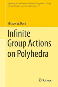Infinite Group Actions on Polyhedra : Ergebnisse der Mathematik und ihrer Grenzgebiete. 3. Folge / A Series of Modern Surveys in Mathematics - Michael W. Davis