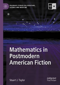 Mathematics in Postmodern American Fiction : Palgrave Studies in Literature, Science and Medicine - Stuart J. Taylor