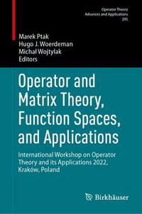 Operator and Matrix Theory, Function Spaces, and Applications : International Workshop on Operator Theory and its Applications 2022, Krakow, Poland - Marek Ptak