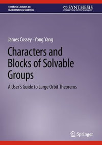 Characters and Blocks of Solvable Groups : A User's Guide to Large Orbit Theorems - James Cossey