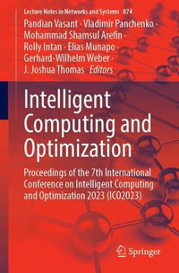 Intelligent Computing and Optimization : Proceedings of the 7th International Conference on Intelligent Computing and Optimization 2023 (ICO2023), Volume 1 - Elias Munapo