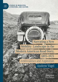 Narrating a New Mobility Landscape in the Modern American Road Story, 1893-1921 : Ambivalence and Aspiration - Andrew Vogel