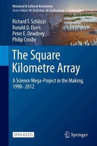 The Square Kilometre Array : A Science Mega-Project in the Making, 1990-2012 - Richard T. Schilizzi