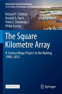 The Square Kilometre Array : A Science Mega-Project in the Making, 1990-2012 - Richard T. Schilizzi