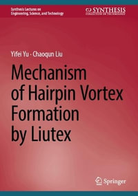 Mechanism of Hairpin Vortex Formation by Liutex : Synthesis Lectures on Engineering, Science, and Technology - Yifei Yu