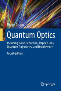 Quantum Optics : Including Noise Reduction, Trapped Ions, Quantum Trajectories, and Decoherence - Miguel Orszag