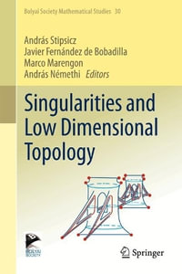 Singularities and Low Dimensional Topology : Bolyai Society Mathematical Studies - Andras Stipsicz