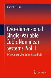 Two-dimensional Single-Variable Cubic Nonlinear Systems, Vol II : A Crossingvariable Cubic Vector Field - Albert C. J. Luo