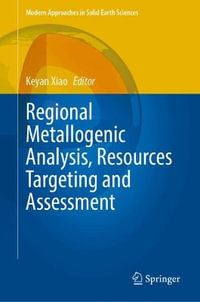 Regional Metallogenic Analysis, Resources Targeting and Assessment : Modern Approaches in Solid Earth Sciences - Keyan Xiao