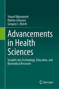 Advancements in Health Sciences : Insights into Technology, Education, and Biomedical Research - Yousef Aljawarneh