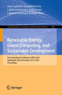 Renewable Energy, Green Computing, and Sustainable Development : First International Conference, REGS 2023, Hyderabad, India, December 22-23, 2023, Proceedings - Sree Lakshmi Gundebommu