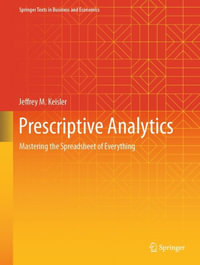 Prescriptive Analytics : Mastering the Spreadsheet of Everything - Jeffrey M. Keisler
