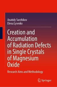 Creation and Accumulation of Radiation Defects in Single Crystals of Magnesium Oxide : Research Aims and Methodology - Anatoly Surzhikov