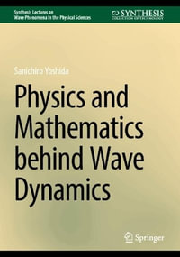 Physics and Mathematics Behind Wave Dynamics : Synthesis Lectures on Wave Phenomena in the Physical Sciences - Sanichiro Yoshida
