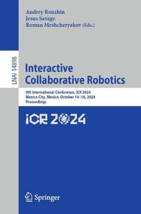 Interactive Collaborative Robotics : 9th International Conference, ICR 2024, Mexico City, Mexico, October 14-18, 2024, Proceedings - Andrey Ronzhin