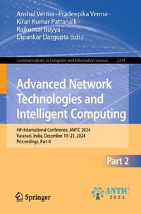 Advanced Network Technologies and Intelligent Computing : 4th International Conference, ANTIC 2024, Varanasi, India, December 19â"21, 2024, Proceedings, Part II - Anshul Verma