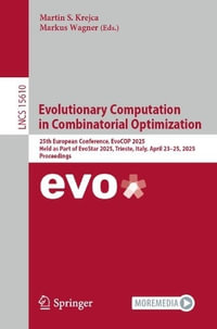Evolutionary Computation in Combinatorial Optimization : 25th European Conference, EvoCOP 2025, Held as Part of EvoStar 2025, Trieste, Italy, April 23-25, 2025, Proceedings - Markus Wagner