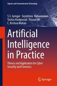 Artificial Intelligence in Practice : Theory and Application for Cyber Security and Forensics - C. Krishna Mohan