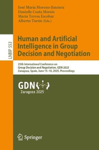 Human and Artificial Intelligence in Group Decision and Negotiation : 25th International Conference on Group Decision and Negotiation, GDN 2025, Zaragoza, Spain, June 15-18, 2025, Proceedings - Alberto Turon