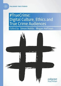 #truecrime : Digital Culture, Ethics and True Crime Audiences - Simon Hobbs