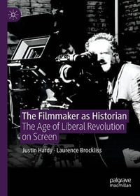 The Filmmaker as Historian : The Age of Liberal Revolution on Screen - Justin Hardy